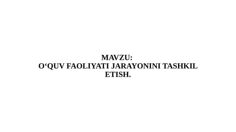 O‘QUV FAOLIYATI JARAYONINI TASHKIL ETISH