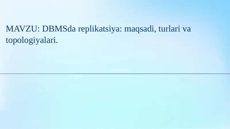 DBMSda replikatsiya: maqsadi, turlari va topologiyalari.