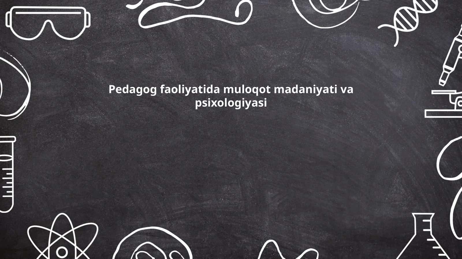Pedagog faoliyatida muloqot madaniyati va psixologiyasi