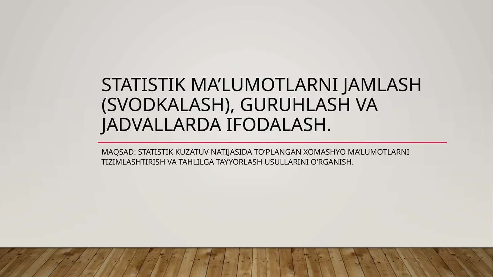 Statistik ma’lumotlarni jamlash (svodkalash), guruhlash va jadvallarda ifodalash