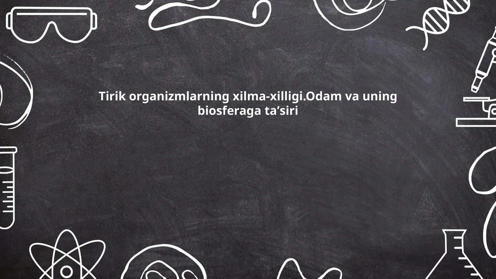 Tirik organizmlarning xilma-xilligi.Odam va uning biosferaga taʼsiri