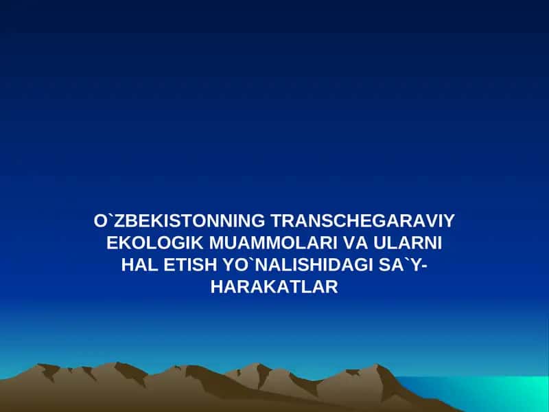 O`ZBЕKISTОNNING TRАNSCHЕGАRАVIY EKОLОGIK MUАMMОLАRI VА ULАRNI HАL ETISH YO`NАLISHIDАGI SА`Y-HАRАKАTLАR