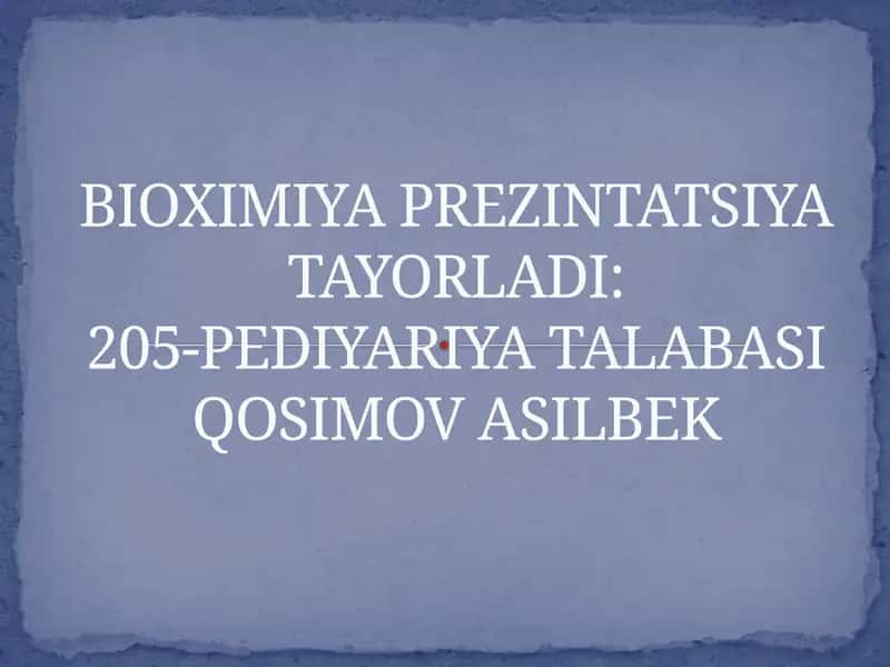 BIOXIMIYA PREZINTATSIYATAYORLADI:205-PEDIYARIYA TALABASIQOSIMOV ASILBEK