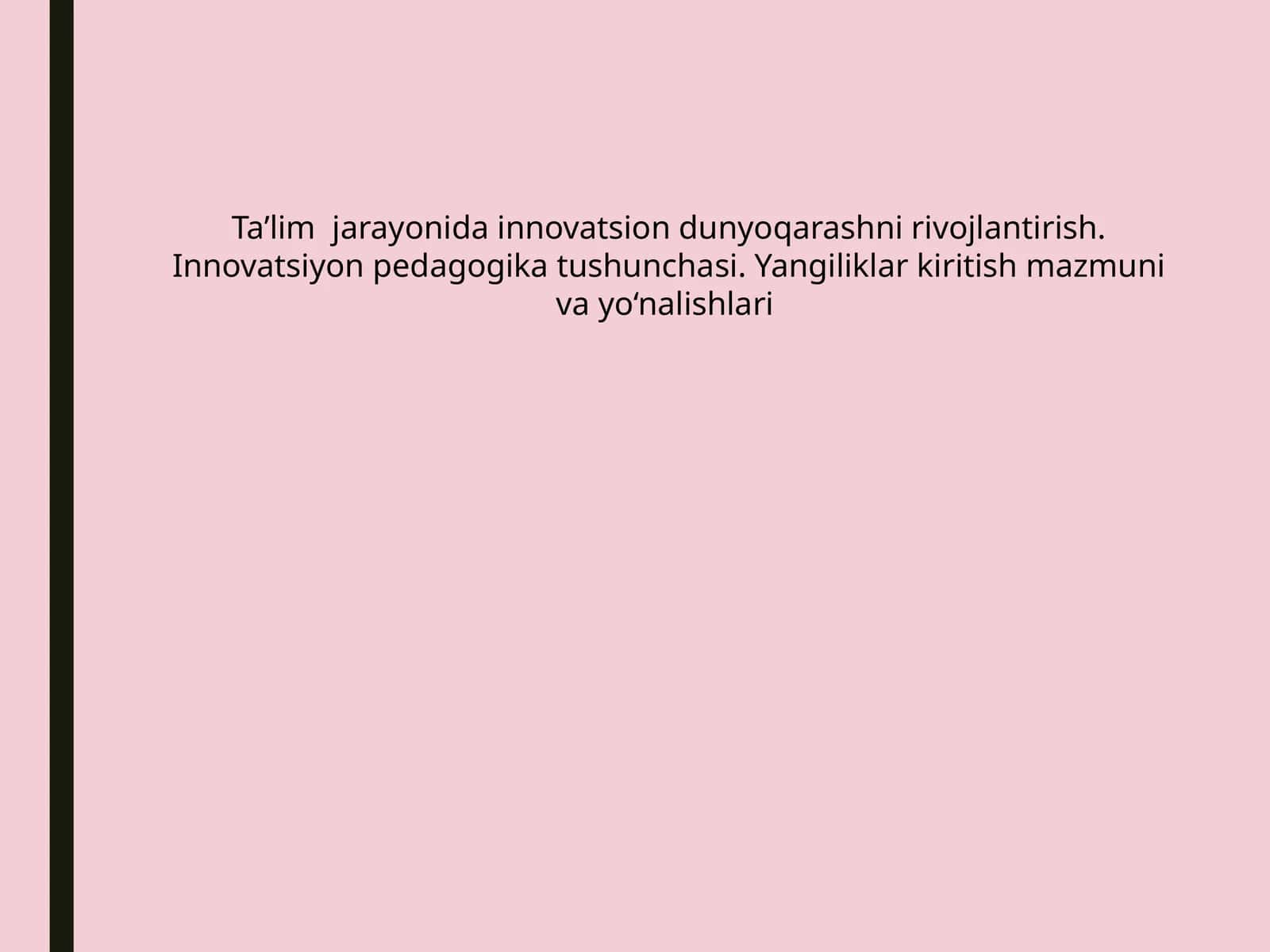 Ta’lim jarayonida innovatsion dunyoqarashni rivojlantirish. Innovatsiyon pedagogika tushunchasi. Yangiliklar kiritish mazmuni va yo‘nalishlari