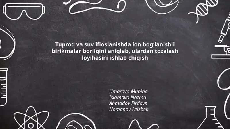 Tuproq va suv ifloslanishda ion bogʻlanishli birikmalar borligini aniqlab, ulardan tozalash loyihasini ishlab chiqish