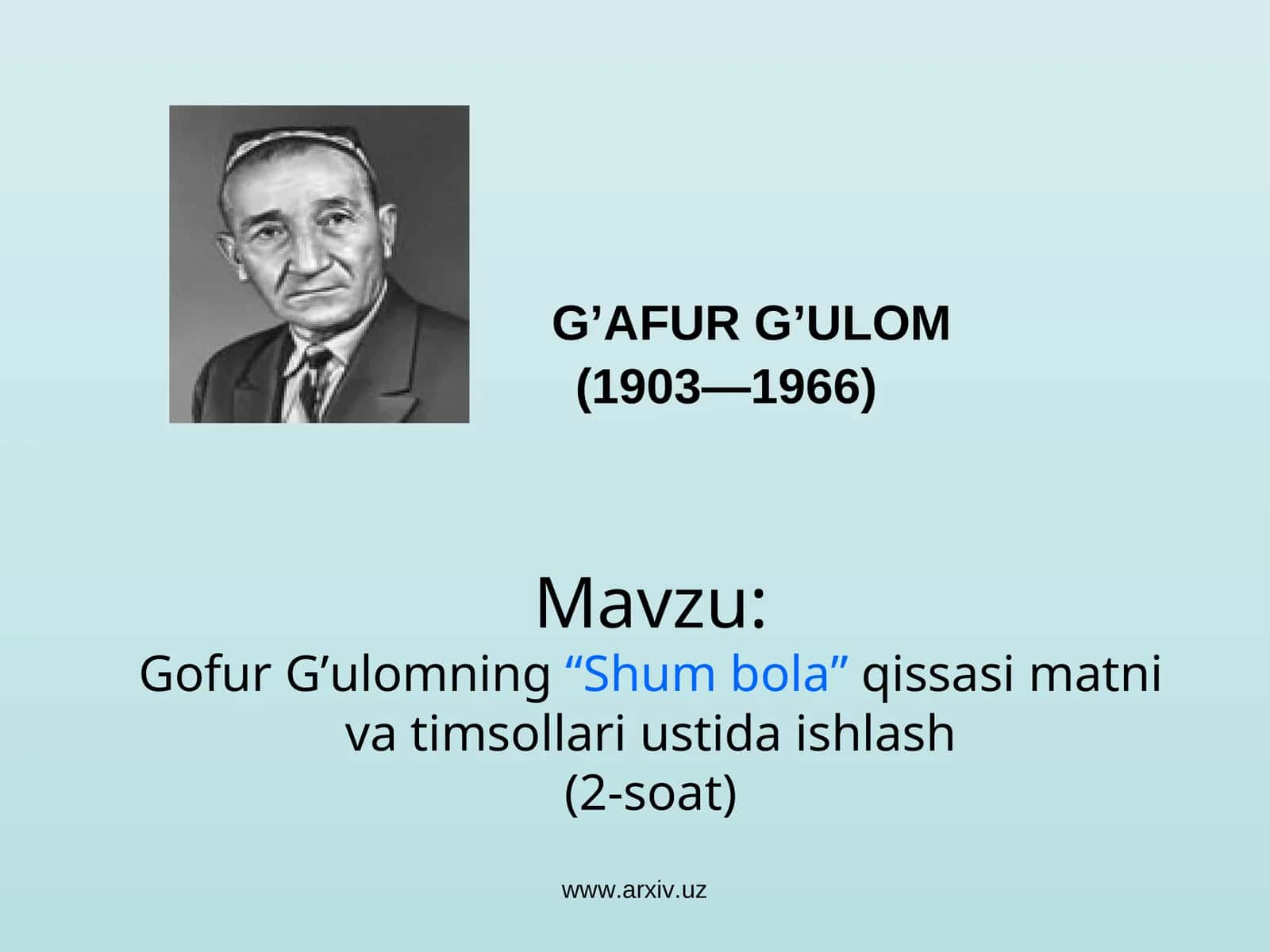 G’AFUR G’ULOM(1903— 1966) Mavzu:Gofur G’ulomning“Shum bola”qissasi matni va timsollari ustida ishlash(2-soat)
