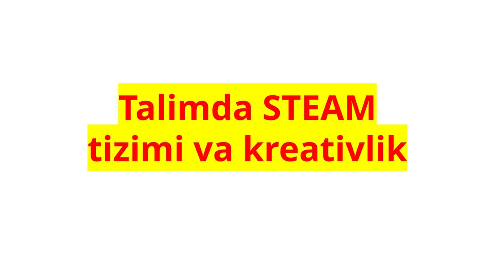 Talimda STEAM tizimi va kreativlik