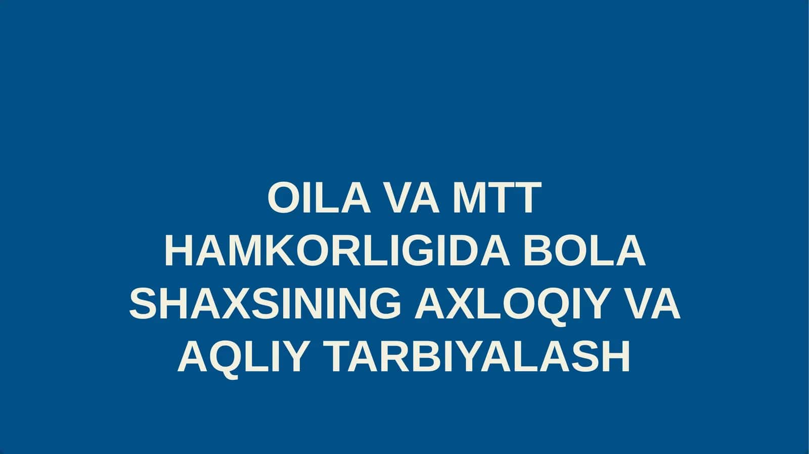 OILA VA MTT HAMKORLIGIDA BOLA SHAXSINING AXLOQIY VA AQLIY TARBIYALASH