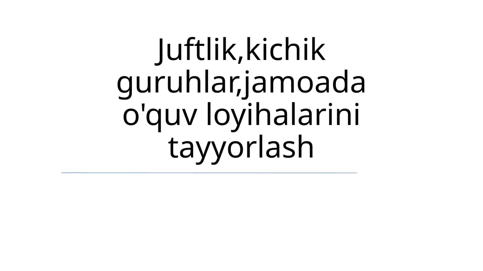 Juftlik, kichik guruhlar, jamoada o'quv loyihalarini tayyorlash