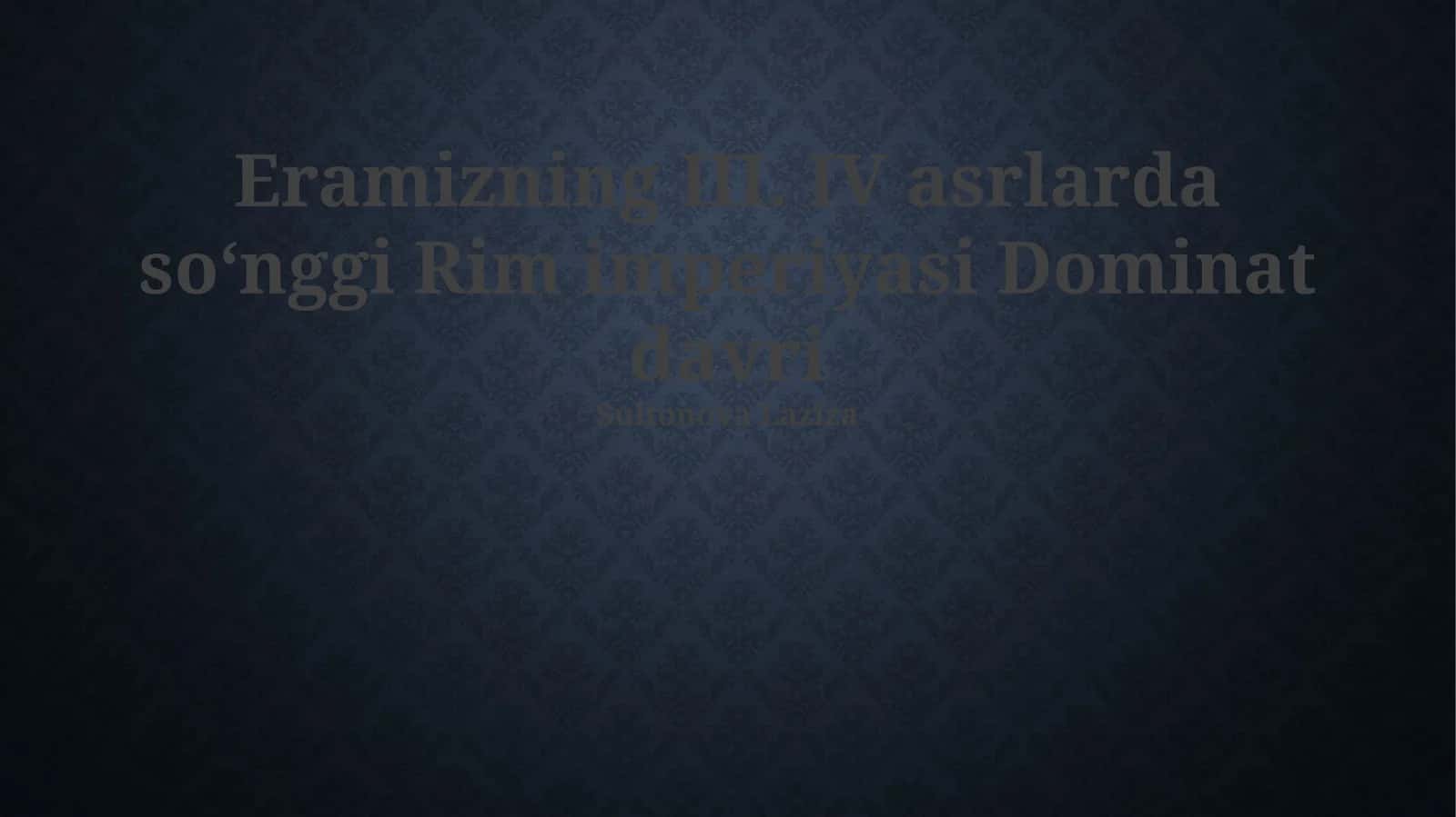 Eramizning III. IV asrlarda soʻnggi Rim imperiyasi Dominat davri