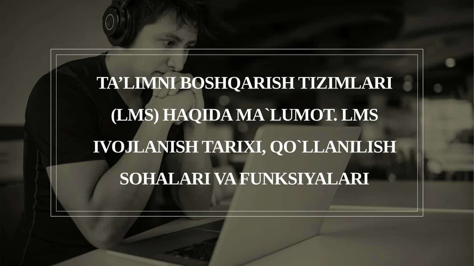 Ta’limni boshqarish tizimlari (LMS) haqida ma`lumot. LMS ivojlanish tarixi, qo`llanilish sohalarivafunksiyalari