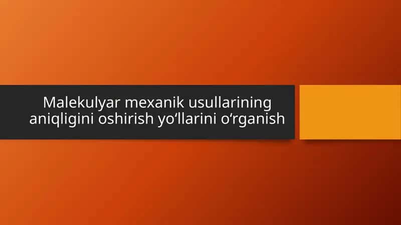 Malekulyar mexanik usullarining aniqligini oshirish yo‘llarini o‘rganish