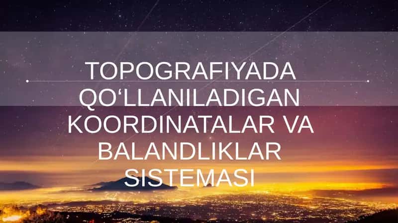 TOPOGRAFIYADA QO‘LLANILADIGAN KOORDINATALAR VA BALANDLIKLAR SISTEMASI SLAYD