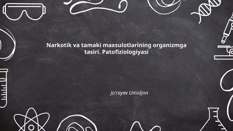Narkotik va tamaki maxsulotlarining organizmga tasiri. Patofiziologiyasi