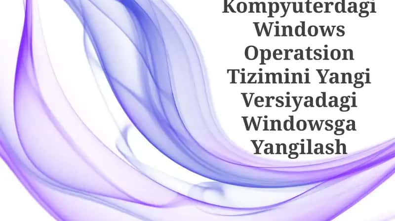 Kompyuterdagi Windows Operatsion Tizimini Yangi Versiyadagi Windowsga Yangilash