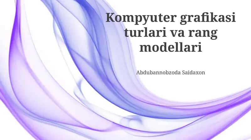 Kompyuter grafikasi turlari va rang modellari