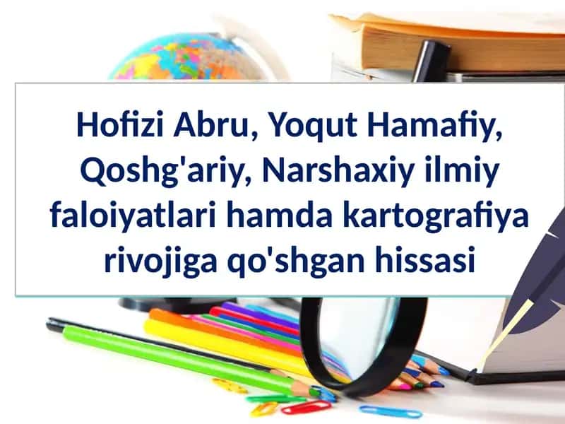 Hofizi Abru, Yoqut Hamafiy, Qoshg'ariy, Narshaxiy ilmiy faloiyatlari hamda kartografiya rivojiga qo'shgan hissasi