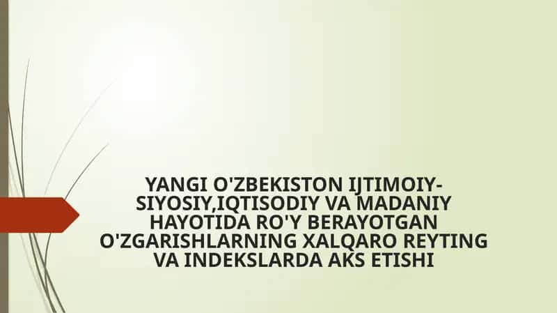 YANGI O'ZBEKISTON IJTIMOIY-SIYOSIY,IQTISODIY VA MADANIY HAYOTIDA RO'Y BERAYOTGAN O'ZGARISHLARNING XALQARO REYTING VA INDEKSLARDA AKS ETISHI