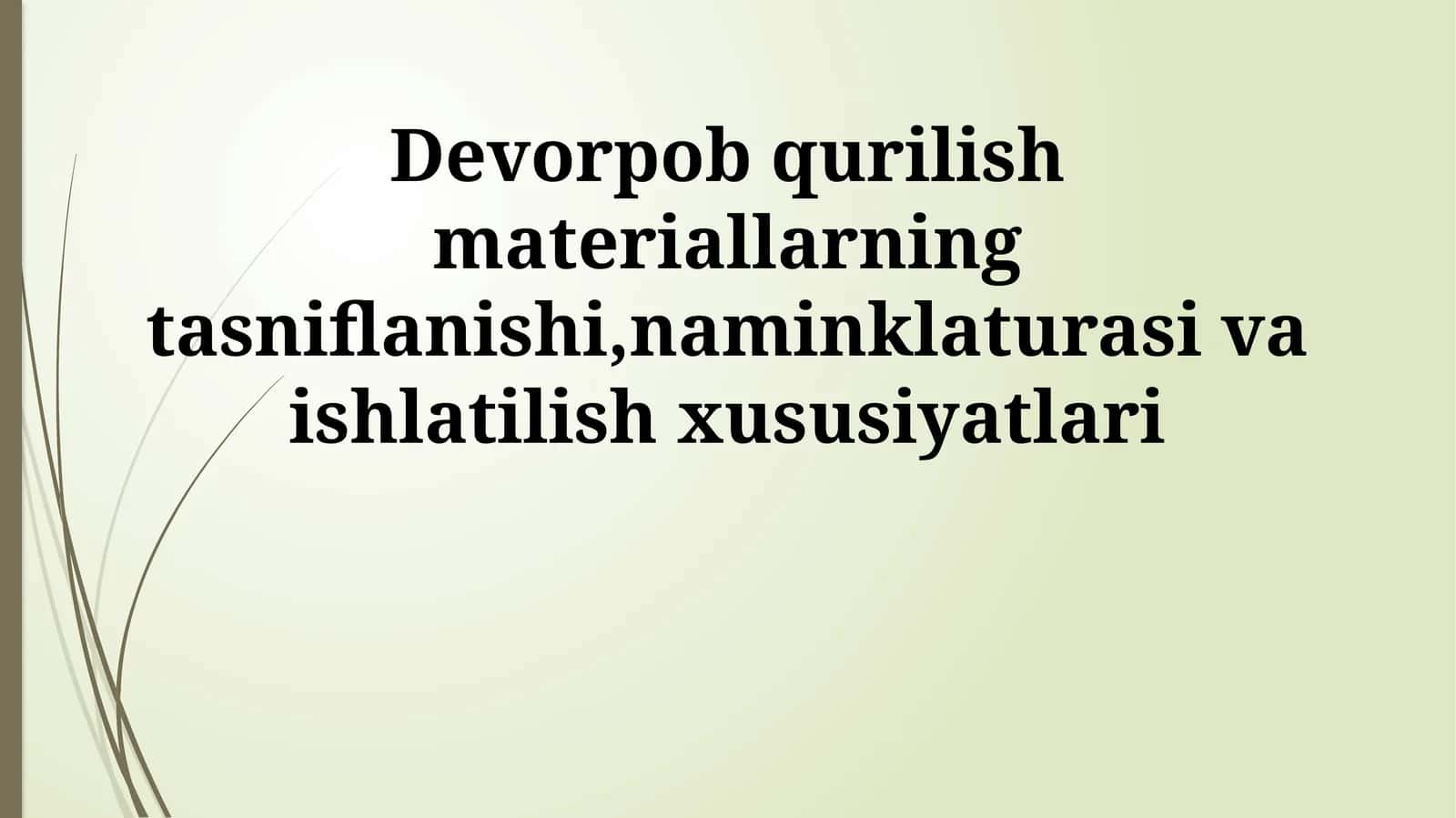 Devorpob qurilish materiallarning tasniflanishi,naminklaturasi va ishlatilish xususiyatlari