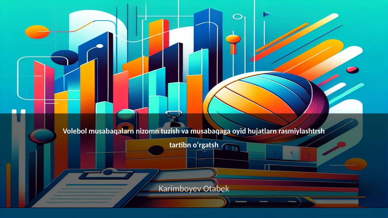 Volebol musabaqalarn nizomn tuzish va musabaqaga oyid hujatlarn rasmiylashtrsh tartibn oʻrgatsh