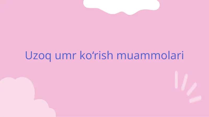 Uzoq umr ko‘rish muammolari