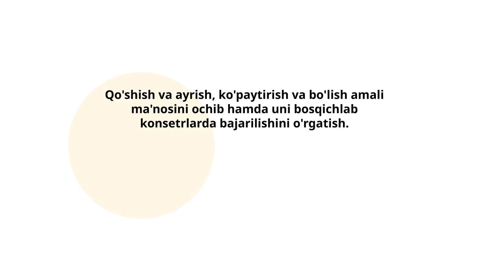 Qo'shish va ayrish, ko'paytirish va bo'lish amali ma'nosini ochib hamda uni bosqichlab konsetrlarda bajarilishini o'rgatish
