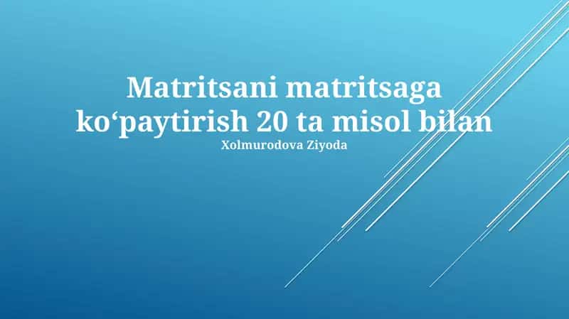 Matritsani matritsaga koʻpaytirish 20 ta misol bilan