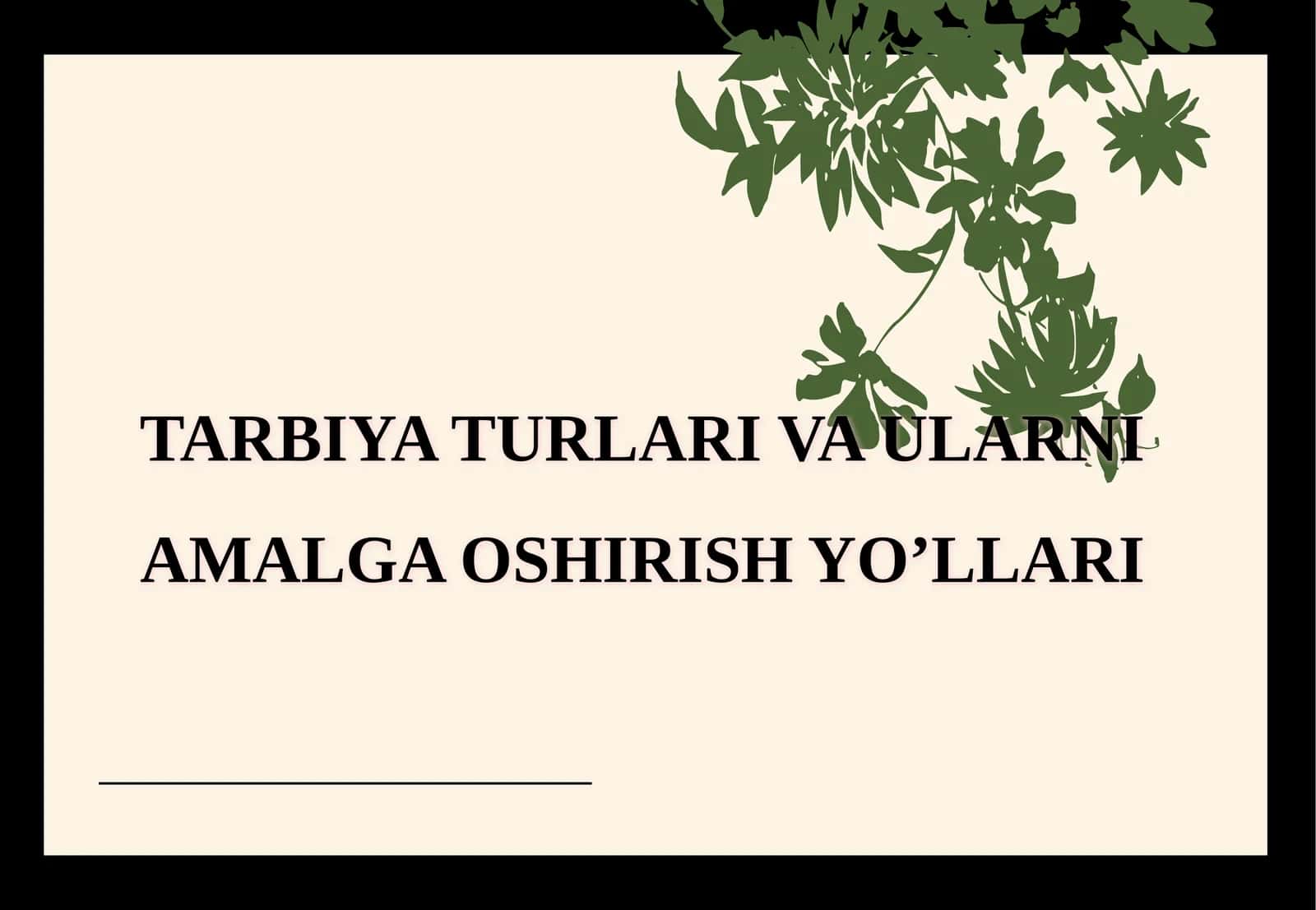 TARBIYA TURLARI VA ULARNI AMALGA OSHIRISH YO’LLARI
