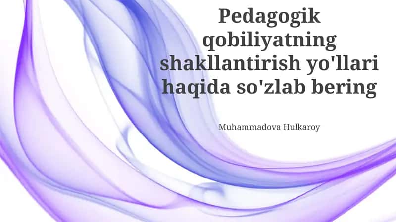 Pedagogik qobiliyatning shakllantirish yo'llari haqida so'zlab bering