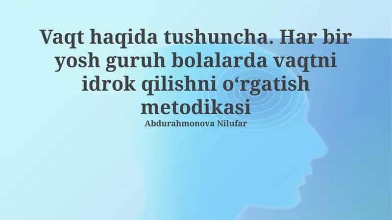 Vaqt haqida tushuncha. Har bir yosh guruh bolalarda vaqtni idrok qilishni oʻrgatish metodikasi