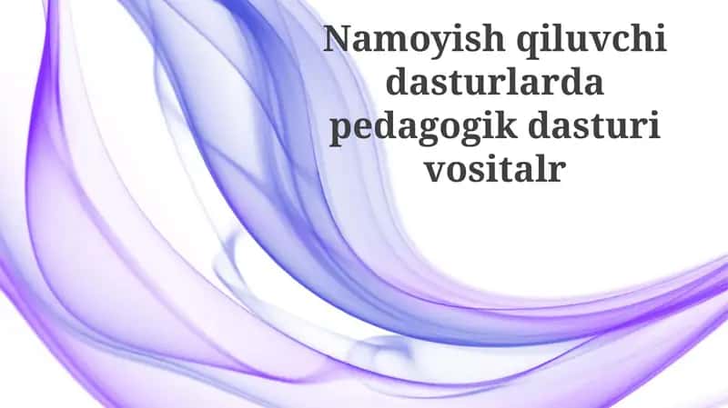 Pedagogik dasturiy vositalarda namoyish dasturiv ositalr
