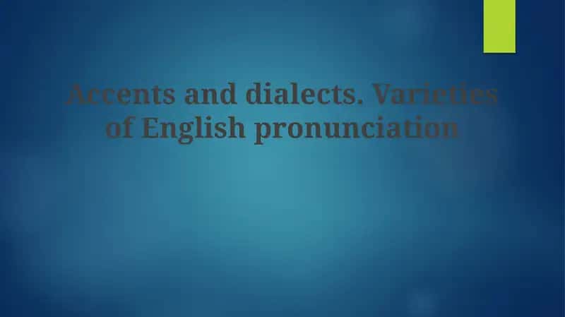 Accents and Dialects. Varieties of English pronunciation