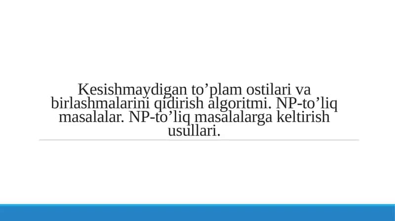 Kesishmaydigan to’plam ostilari va birlashmalarini qidirish algoritmi. NP-to’liq masalalar. NP-to’liq masalalarga keltirish usullari.