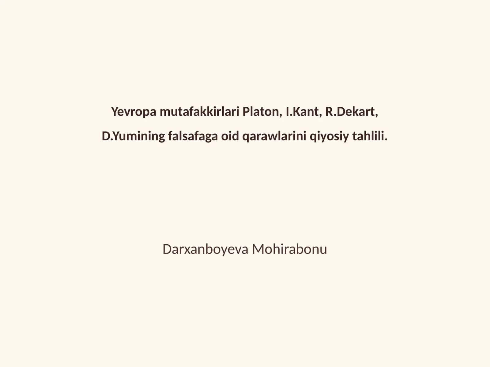 Yevropa mutafakkirlari Platon, I.Kant, R.Dekart, D.Yumining falsafaga oid qarawlarini qiyosiy tahlili