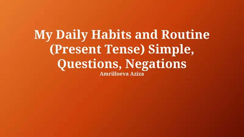 My Daily Habits and Routine (Present Tense) Simple, Questions, Negations
