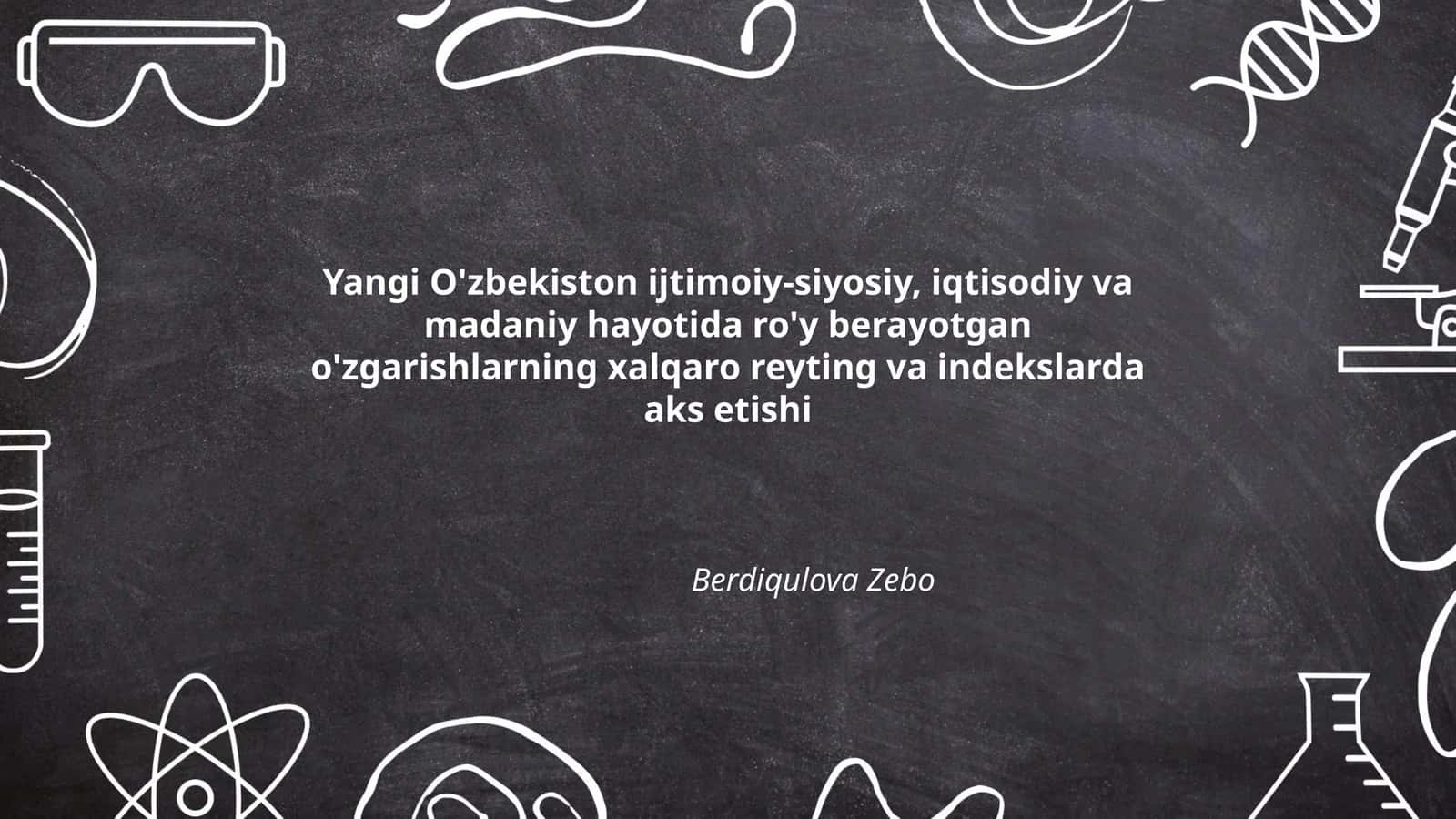 Yangi O'zbekiston ijtimoiy-siyosiy, iqtisodiy va madaniy hayotida ro'y berayotgan o'zgarishlarning xalqaro reyting va indekslarda aks etishi