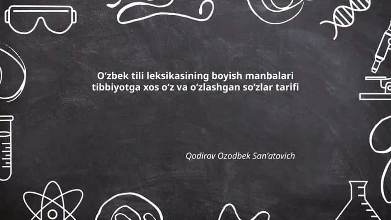 Oʻzbek tili leksikasining boyish manbalari tibbiyotga xos oʻz va oʻzlashgan soʻzlar tarifi