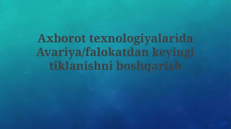 Axborottexnologiyalarida Avariya/falokat dan keyingi tiklanishlarni boshqarish