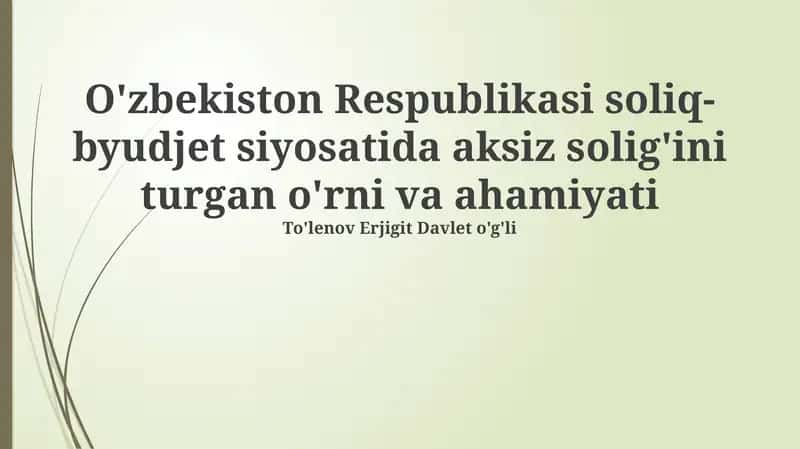 O'zbekiston Respublikasi soliq-byudjet siyosatida aksiz solig'ini turgan o'rni va ahamiyati