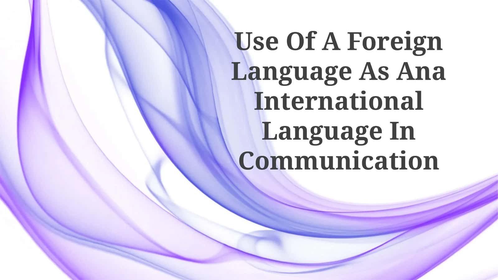 Use Of A Foreign Language As Ana International Language In Communication