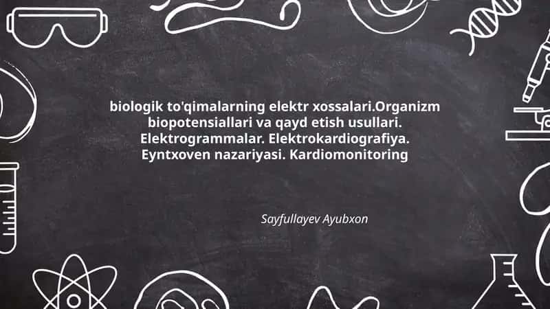 biologik to'qimalarning elektr xossalari.Organizm biopotensiallari va qayd etish usullari. Elektrogrammalar. Elektrokardiografiya. Eyntxoven nazariyasi. Kardiomonitoring