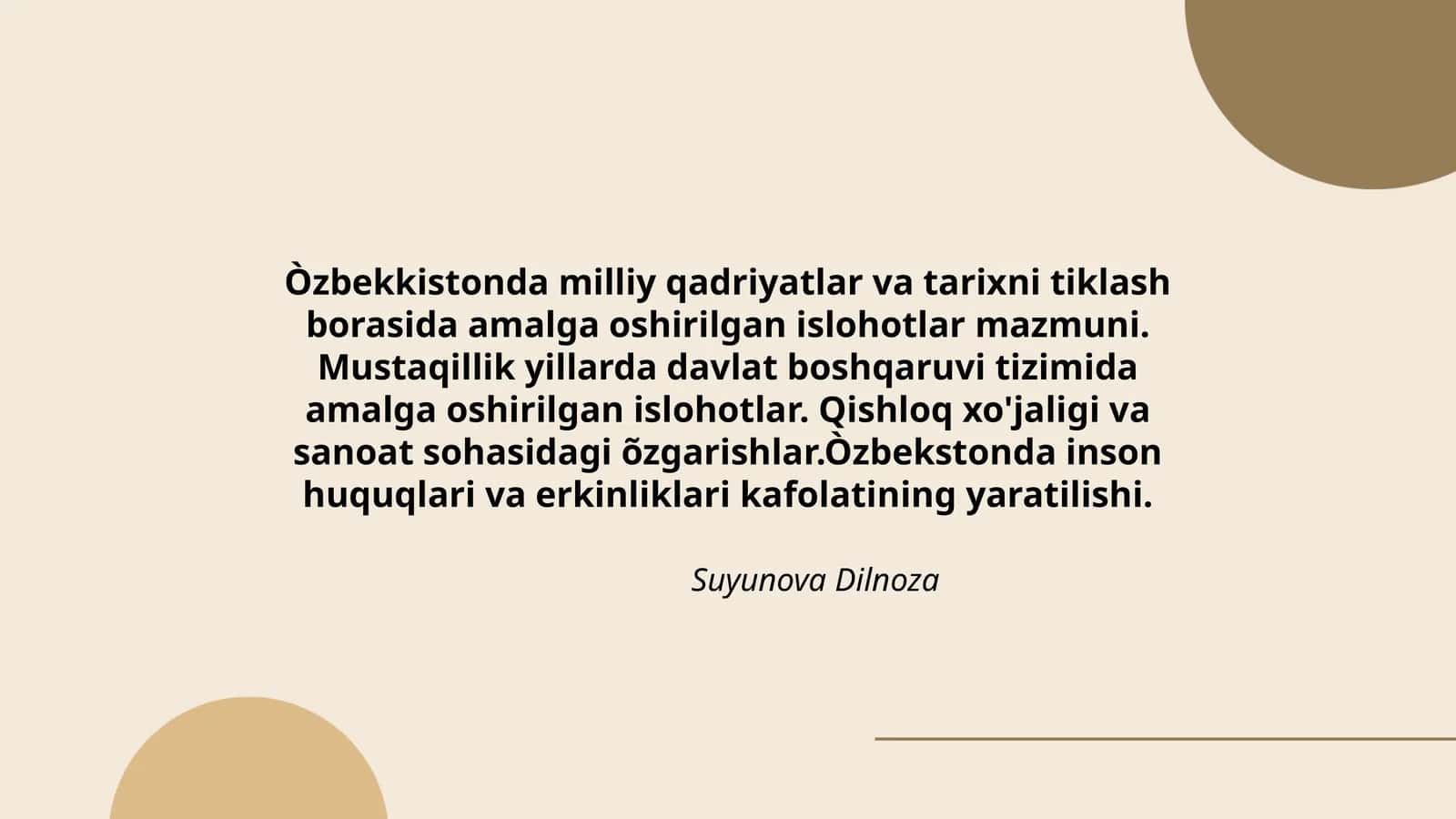 Òzbekkistonda milliy qadriyatlar va tarixni tiklash borasida amalga oshirilgan islohotlar mazmuni. Mustaqillik yillarda davlat boshqaruvi tizimida amalga oshirilgan islohotlar. Qishloq xo'jaligi va sanoat sohasidagi õzgarishlar.Òzbekstonda inson huquqlari va erkinliklari kafolatining yaratilishi