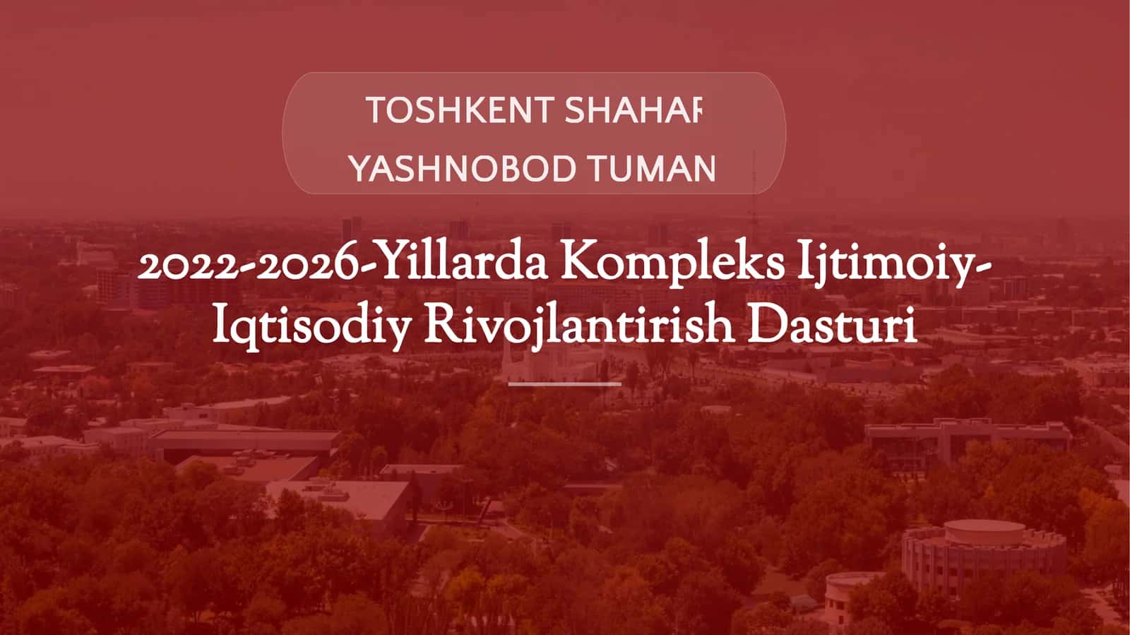 TOSHKENT SHAHAR YASHNOBOD TUMANI2022-2026-Yillarda Kompleks Ijtimoiy-Iqtisodiy Rivojlantirish Dastur