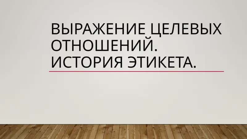 выражение целевых отношений. История этикета.