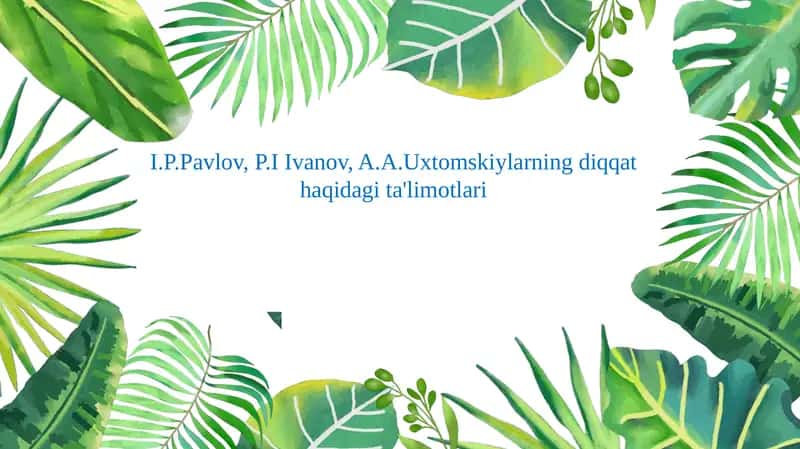 I.P.Pavlov, P.I Ivanov, A.A.Uxtomskiyning diqqat-haqida ta'limotlari