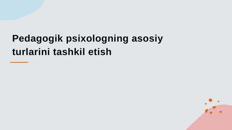 Pedagogik psixologning asosiy turlarini tashkil etish
