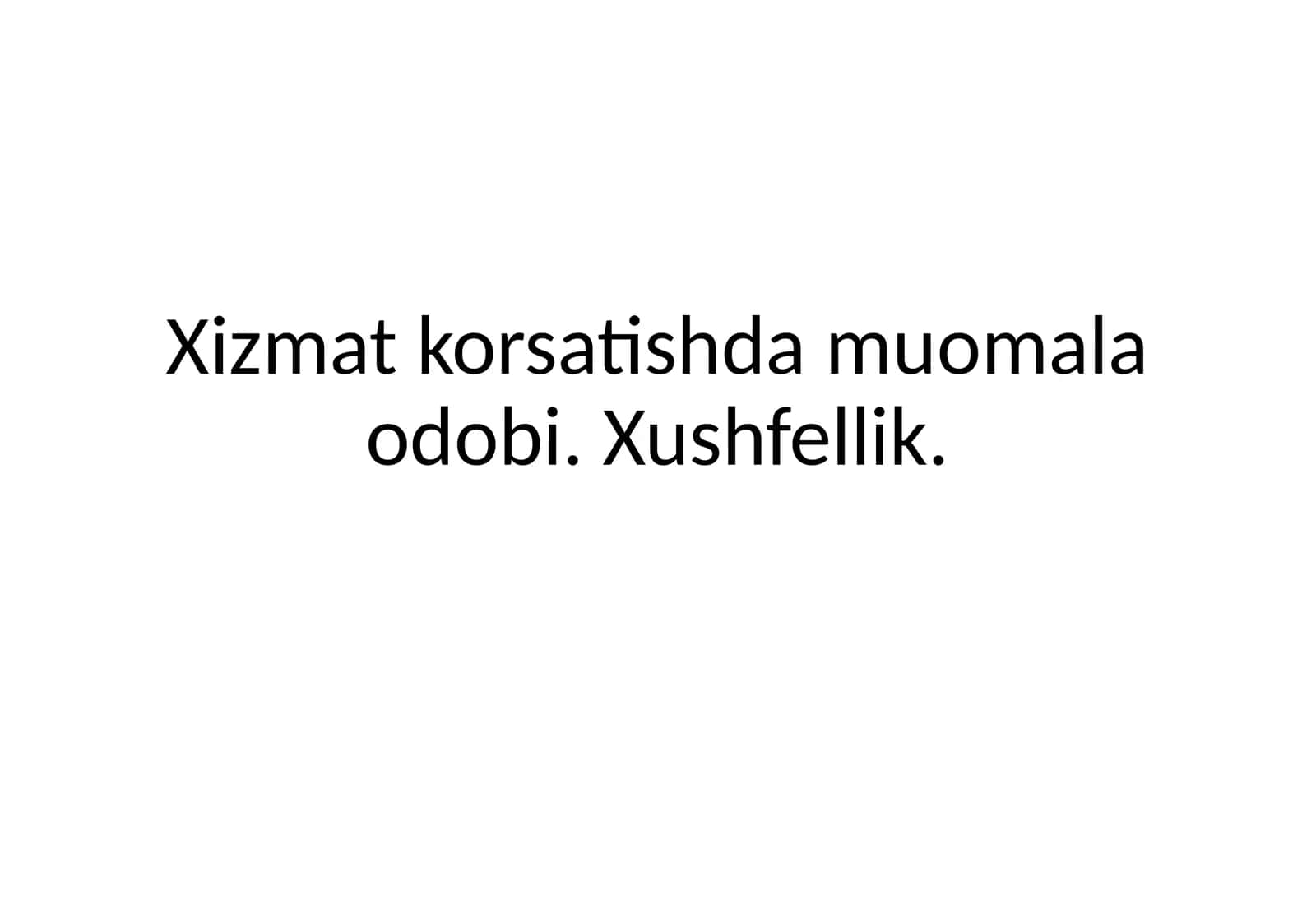 Xizmat korsatishda muomala odobi. Xushfellik.