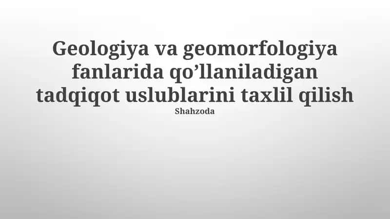 Geologiya va geomorfologiya fanlarida qoʼllaniladigan tadqiqot uslublarini taxlil qilish