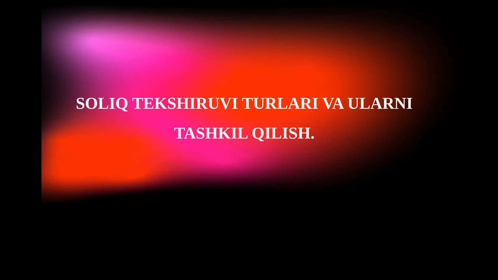 SOLIQ TEKSHIRUVI TURLARI VA ULARNI TASHKIL QILISH