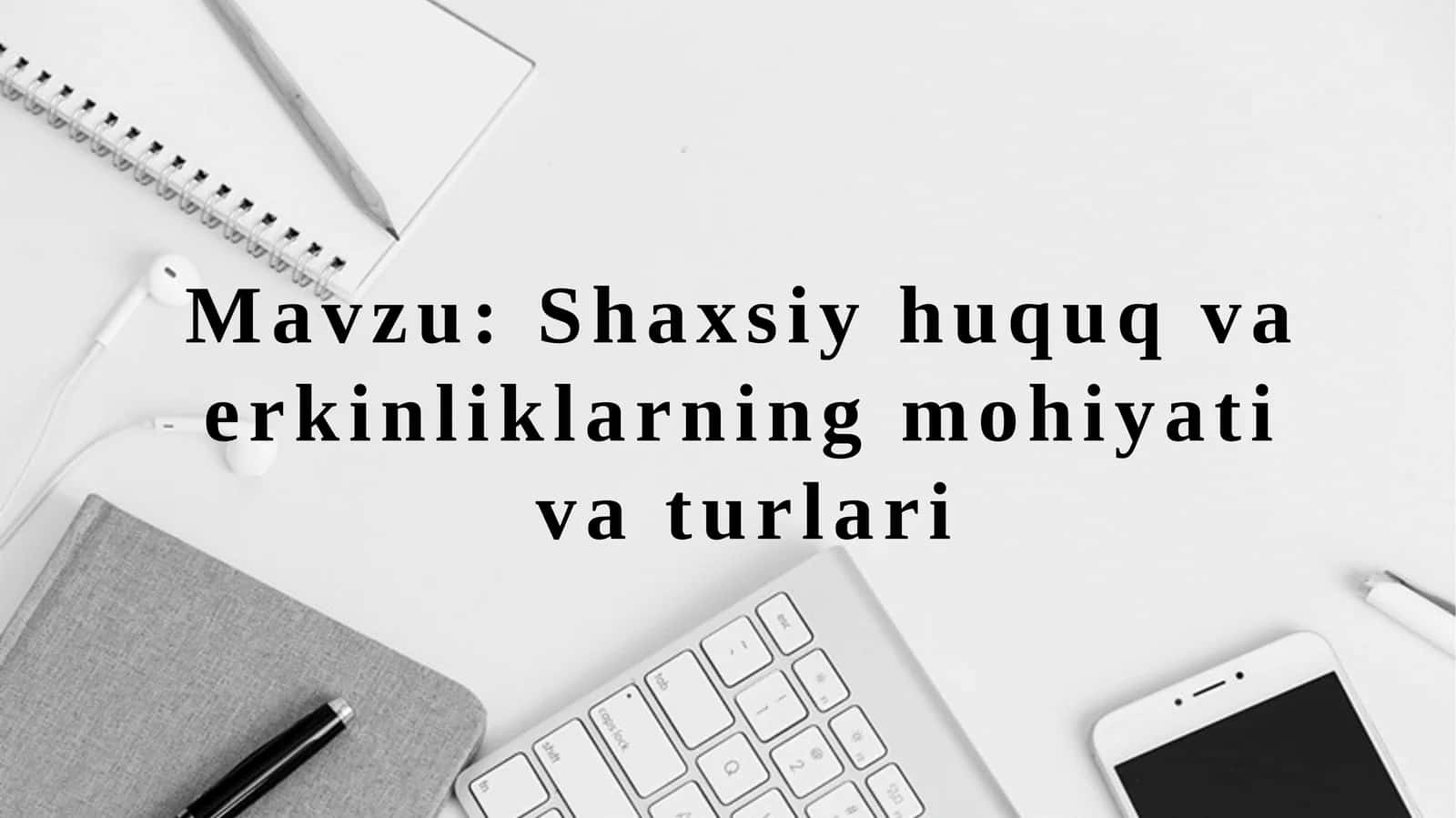 Shaxsiy huquq va erkinliklarning mohiyati va turlari